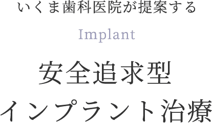 いくま歯科医院が提案する 安全追求型インプラント治療